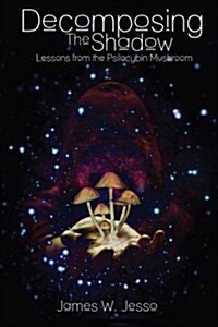 Decomposing the Shadow: Lessons from the Psilocybin Mushroom (Paperback)