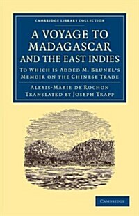 A Voyage to Madagascar, and the East Indies : To Which Is Added M. Brunels Memoir on the Chinese Trade (Paperback)