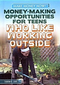 Money-Making Opportunities for Teens Who Like Working Outside (Library Binding)