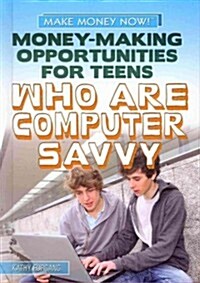 Money-Making Opportunities for Teens Who Are Computer Savvy (Library Binding)