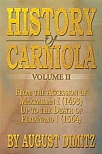 History of Carniola Volume II: From Ancient Times to the Year 1813 with Special Consideration of Cultural Development (Paperback)