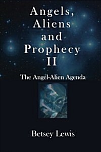 Angels, Aliens and Prophecy II: The Angel-Alien Agenda (Paperback)