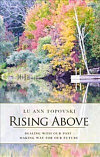 Rising Above: Dealing with Our Past - Making Way for Our Future (Paperback)