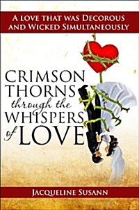 Crimson Thorns Through the Whispers of Love: A Love That Was Decorous and Wicked Simultaneously (Paperback)