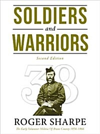 Soldiers and Warriors, Second Ediiton: The Early Volunteer Militia of Brant County 1856-1866 (Paperback)