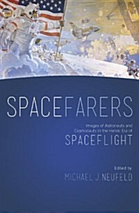 Spacefarers: Images of Astronauts and Cosmonauts in the Heroic Era of Spaceflight (Hardcover)