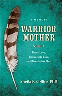 Warrior Mother: A Memoir of Fierce Love, Unbearable Loss, and Rituals That Heal (Paperback)