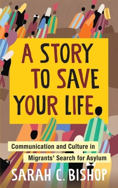 A Story to Save Your Life: Communication and Culture in Migrants Search for Asylum (Hardcover)