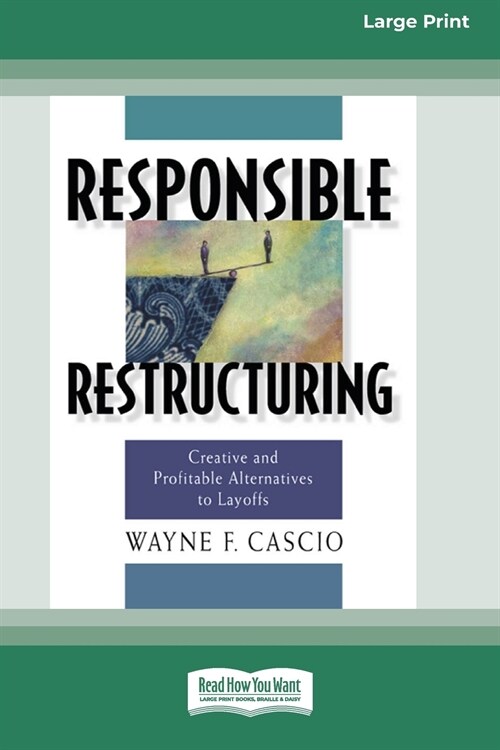 Responsible Restructuring: Creative and Profitable Alternatives to Layoffs [Standard Large Print 16 Pt Edition] (Paperback)