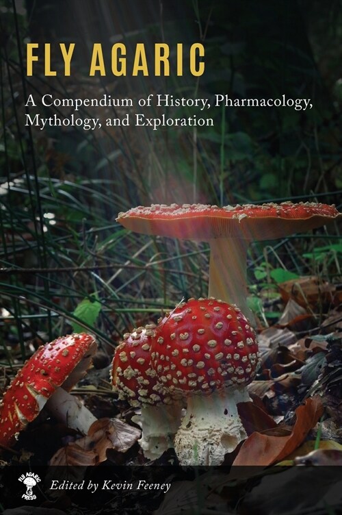Fly Agaric: A Compendium of History, Pharmacology, Mythology, & Exploration (Hardcover)