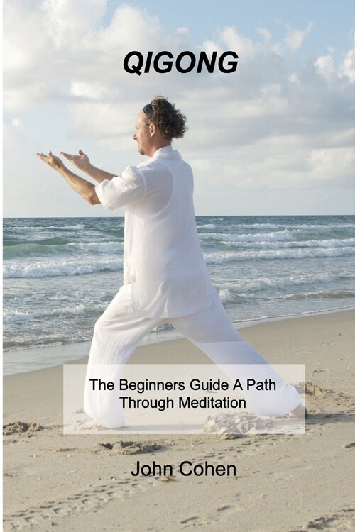 Qigong: The Beginners Guide A Path Through Meditation Training & Breathing Techniques. (Paperback)