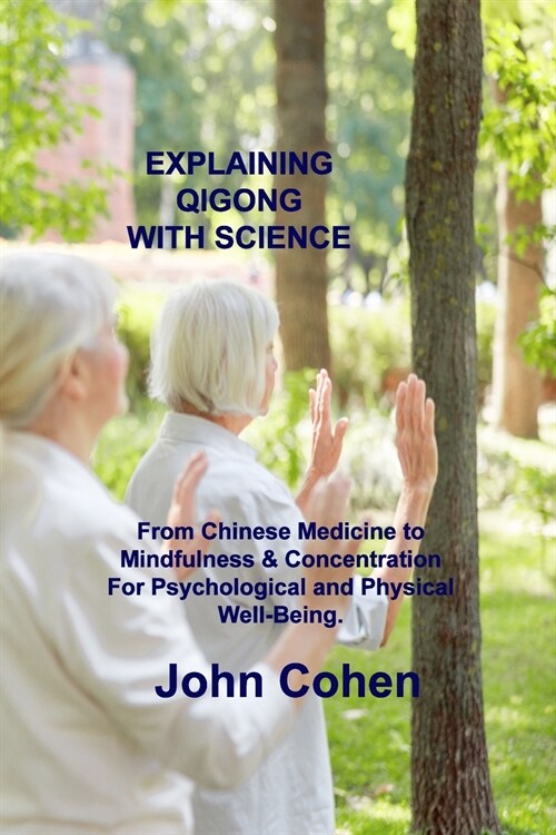 Explaining Qigong with Science: From Chinese Medicine to Mindfulness & Concentration For Psychological and Physical Well-Being. (Paperback)