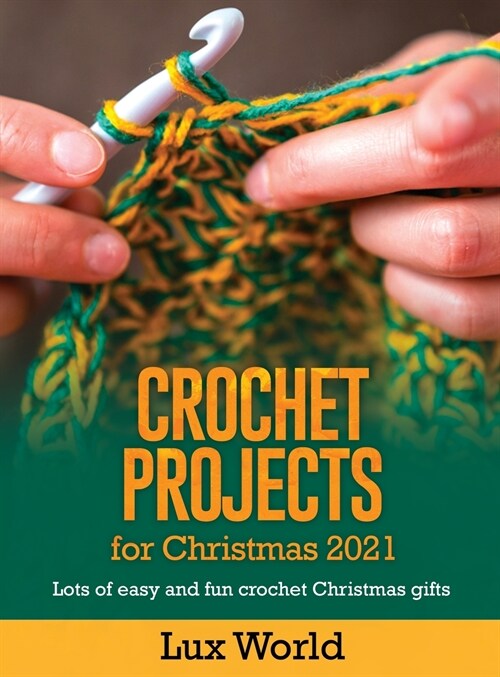 Crochet Projects for Christmas 2021: Lots of Easy and fun Crochet Christmas Gifts (Hardcover)