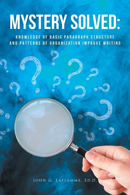 Mystery Solved: Knowledge of Basic Paragraph Structure and Patterns of Organization Improve Writing (Paperback)