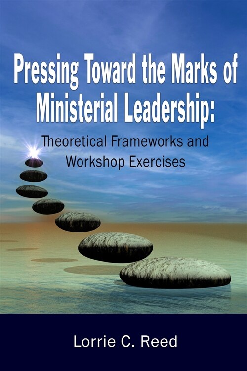 Pressing Toward the Marks of Ministerial Leadership: Theoretical Frameworks and Workshop Exercises (Paperback)