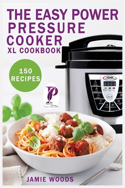 The Easy Power Pressure Cooker XL Cookbook: 150 delicious & foolproof recipes for the pressure cooker. change the way you cook. (Paperback)