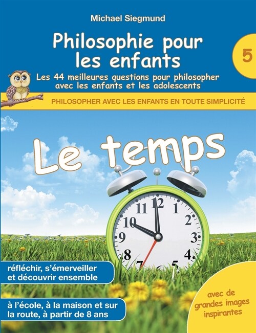 Philosophie pour les enfants - Le temps. Les 44 meilleures questions pour philosopher avec les enfants et les adolescents (Paperback)