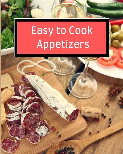 Easy to Cook Appetizers: Over 80 Recipes With Easy to Prepare Appetizers (Paperback)