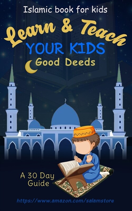 Learn & Teach Your Kids Good Deeds: A 30 Day Guide!: Islamic Book For Kids (Paperback)