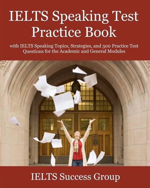 IELTS Speaking Test Practice Book: with IELTS Speaking Topics, Strategies, and 300 Practice Test Questions for the Academic and General Modules (Paperback)