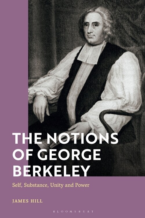 The Notions of George Berkeley : Self, Substance, Unity and Power (Hardcover)