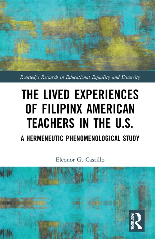 The Lived Experiences of Filipinx American Teachers in the U.S. : A Hermeneutic Phenomenological Study (Hardcover)