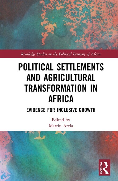 Political Settlements and Agricultural Transformation in Africa : Evidence for Inclusive Growth (Hardcover)