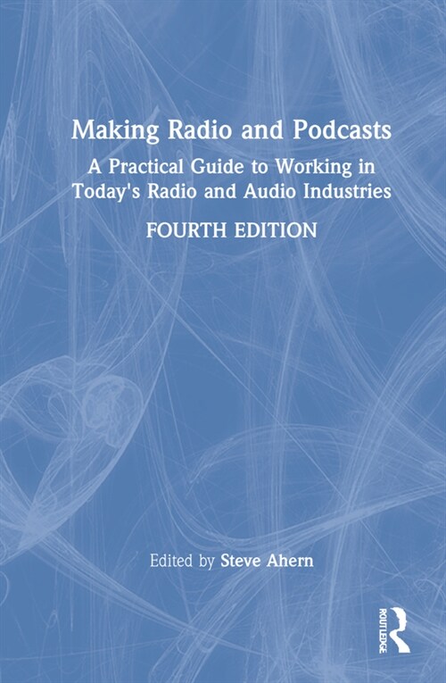 Making Radio and Podcasts : A Practical Guide to Working in Todays Radio and Audio Industries (Hardcover, 4 ed)