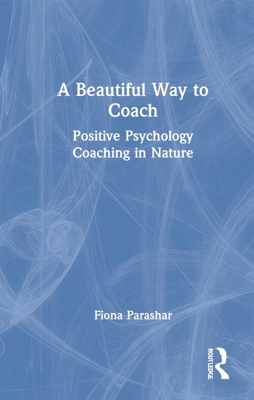 A Beautiful Way to Coach : Positive Psychology Coaching in Nature (Hardcover)