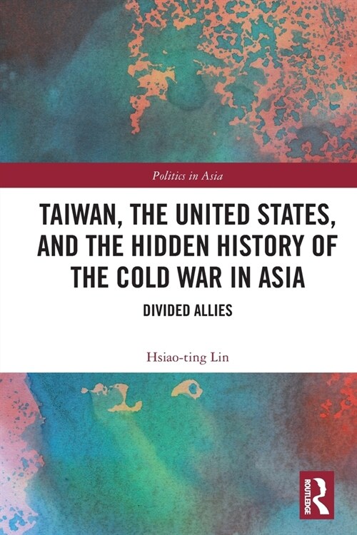 Taiwan, the United States, and the Hidden History of the Cold War in Asia : Divided Allies (Paperback)