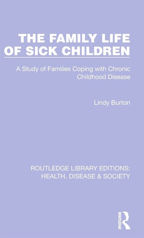 The Family Life of Sick Children : A Study of Families Coping with Chronic Childhood Disease (Hardcover)
