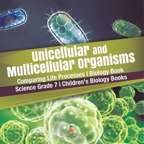 Unicellular and Multicellular Organisms Comparing Life Processes Biology Book Science Grade 7 Childrens Biology Books (Paperback)