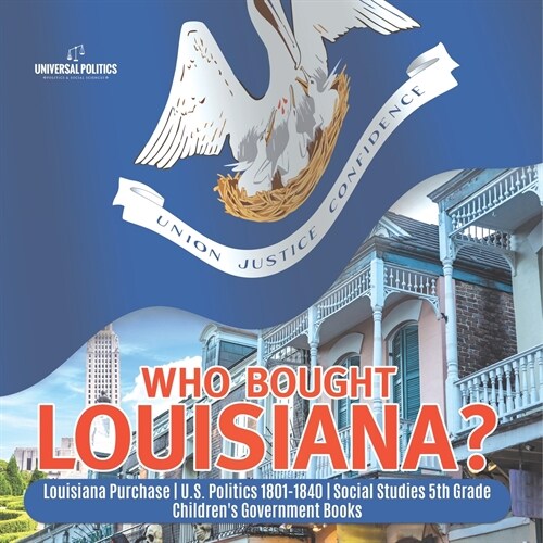 Who Bought Louisiana? Louisiana Purchase U.S. Politics 1801-1840 Social Studies 5th Grade Childrens Government Books (Paperback)