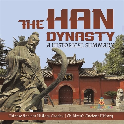 The Han Dynasty: A Historical Summary Chinese Ancient History Grade 6 Childrens Ancient History (Paperback)