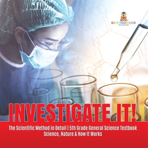 Investigate It! The Scientific Method in Detail 5th Grade General Science Textbook Science, Nature & How It Works (Paperback)