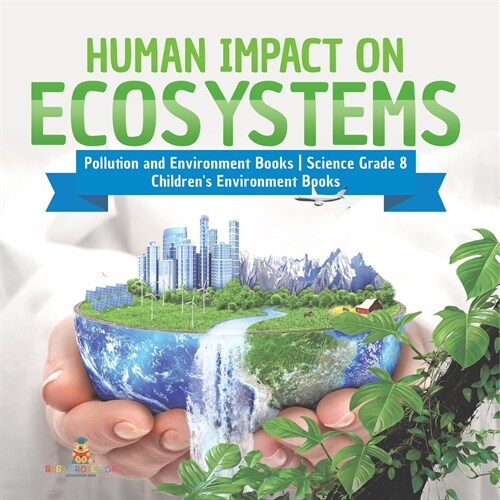Human Impact on Ecosystems Pollution and Environment Books Science Grade 8 Childrens Environment Books (Paperback)