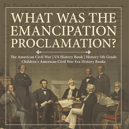 What Was the Emancipation Proclamation? The American Civil War US History Book History 5th Grade Childrens American Civil War Era History Books (Paperback)