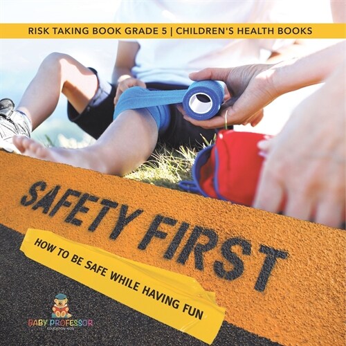 Safety First! How to Be Safe While Having Fun Risk Taking Book Grade 5 Childrens Health Books (Paperback)