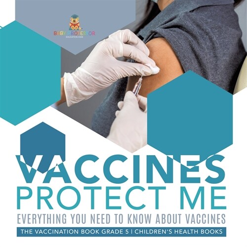Vaccines Protect Me Everything You Need to Know About Vaccines the Vaccination Book Grade 5 Childrens Health Books (Paperback)