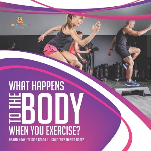 What Happens to the Body When You Exercise? Health Book for Kids Grade 5 Childrens Health Books (Paperback)