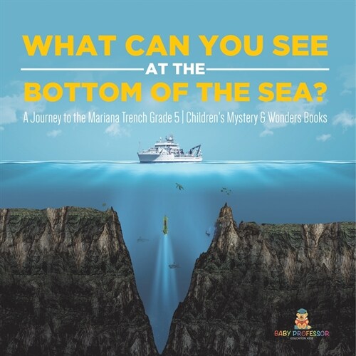 What Can You See in the Bottom of the Sea? A Journey to the Mariana Trench Grade 5 Childrens Mystery & Wonders Books (Paperback)