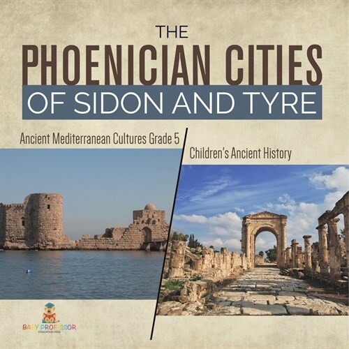 The Phoenician Cities of Sidon and Tyre Ancient Mediterranean Cultures Grade 5 Childrens Ancient History (Paperback)