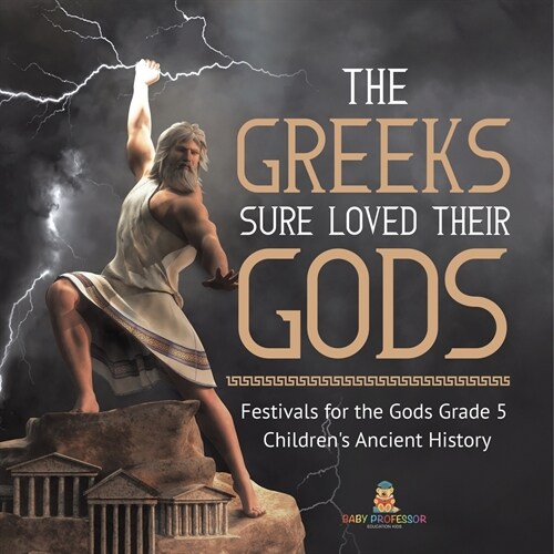 The Greeks Sure Loved Their Gods Festivals for the Gods Grade 5 Childrens Ancient History (Paperback)