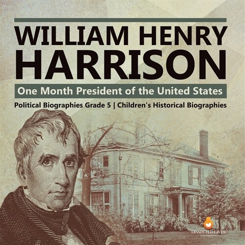 William Henry Harrison: One Month President of the United States Political Biographies Grade 5 Childrens Historical Biographies (Paperback)