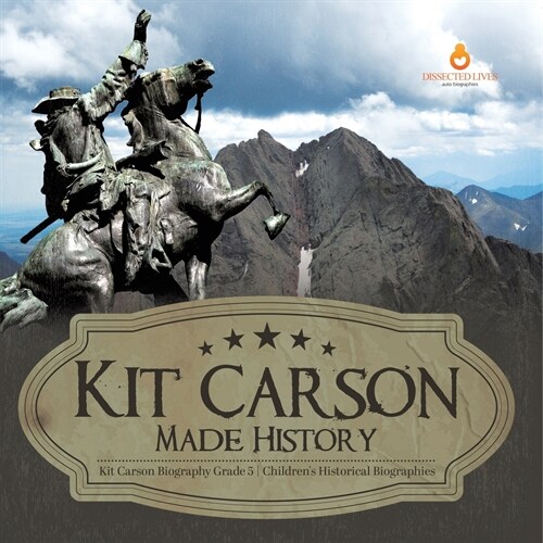 Kit Carson Made History Kit Carson Biography Grade 5 Childrens Historical Biographies (Paperback)