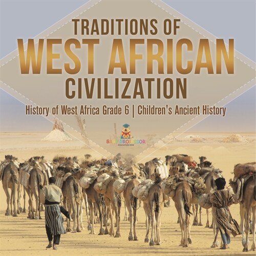 Traditions of West African Civilization History of West Africa Grade 6 Childrens Ancient History (Paperback)