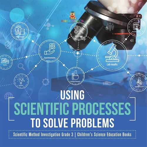 Using Scientific Processes to Solve Problems Scientific Method Investigation Grade 3 Childrens Science Education Books (Paperback)