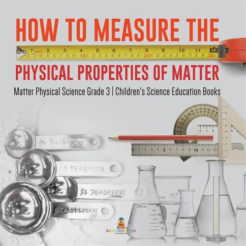 How to Measure the Physical Properties of Matter Matter Physical Science Grade 3 Childrens Science Education Books (Paperback)