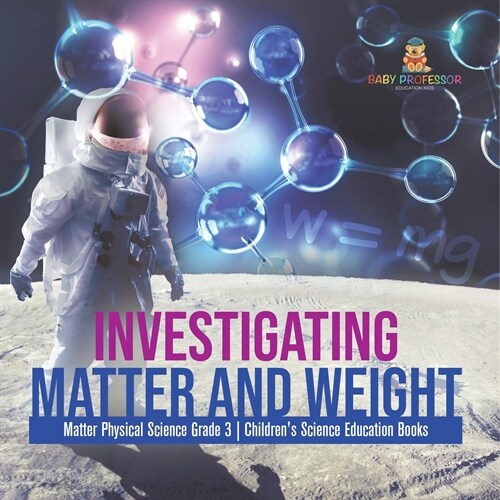 Investigating Matter and Weight Matter Physical Science Grade 3 Childrens Science Education Books (Paperback)
