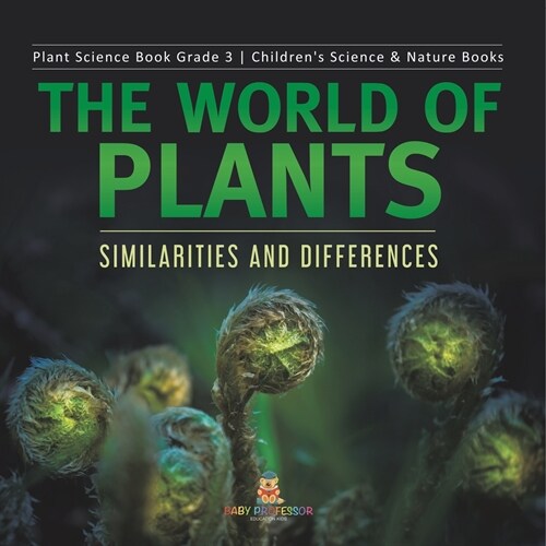 The World of Plants: Similarities and Differences Plant Science Book Grade 3 Childrens Science & Nature Books (Paperback)